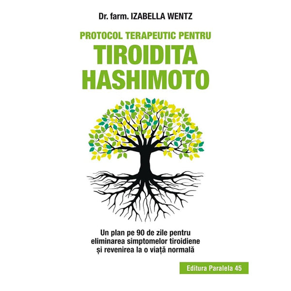 Protocol terapeutic pentru tiroidita Hashimoto. Un plan pe 90 de zile pentru eliminarea simptomelor tiroidiene si revenirea la o viata normala - WENTZ Izabella - Delumani - Magazin Romanesc 