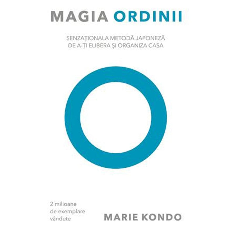 Magia ordinii. Senzationala metoda japoneza de a-ti elibera si organiza casa - Marie Kondo