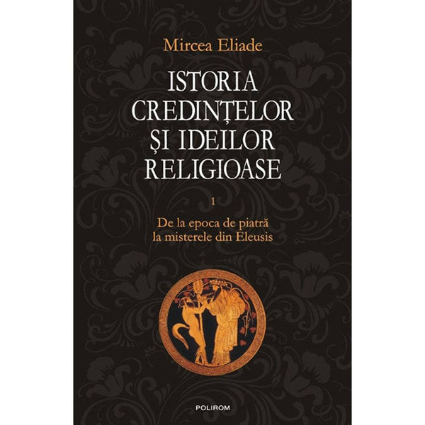 Istoria credintelor si ideilor religioase. Vol. I - Mircea Eliade - Delumani - Magazin Romanesc 