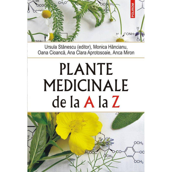 Plante medicinale de la A la Z - Ursula Stanescu , Monica Hancianu , Oana Cioanca , Ana Clara Aprotosoaie , Anca Miron - Delumani - Magazin Romanesc 